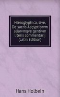 Hieroglyphica, sive, De sacris Aegyptiorvm aliarvmqve gentivm literis commentarij (Latin Edition)