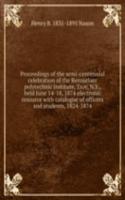 Proceedings of the semi-centennial celebration of the Rensselaer polytechnic institute, Troy, N.Y., held June 14-18, 1874 electronic resource with catalogue of officers and students, 1824-1874
