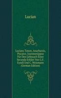 Lucians Timon, Anacharsis, Piscator, Icaromenippus Fur Den Gebrauch Einer Secunda Erklart Von G.F. Eysell Und C. Weismann (German Edition)