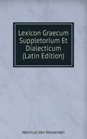Lexicon Graecum Suppletorium Et Dialecticum (Latin Edition)