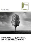 Bipolaire au quotidien, ma vie en alexandrins