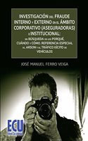 Investigacion del fraude interno y externo en el ambito corporativo (aseguradoras) e institucional: en busqueda de los porque, cuando y como (Spanish Edition)