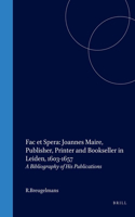 Fac Et Spera: Joannes Maire, Publisher, Printer and Bookseller in Leiden, 1603-1657