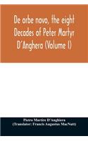 De orbe novo, the eight Decades of Peter Martyr D'Anghera (Volume I)