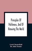 Principles Of Politeness, And Of Knowing The World; Containing Every Instruction Necessary To Complete The Gentleman And Man Of Fashion, To Teach Him A Knowledge Of Life And Snake Him Well Received In All Companies. For The Improvement Of Youth; Tx