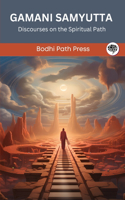 Gamani Samyutta (From Samyutta Nikaya): Discourses on the Spiritual Path: Discourses on the Spiritual Path (From Bodhi Path Press)