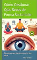 Cómo gestionar Ojos secos de forma sostenible: Soluciones más efectivas para los ojos secos (remedio, alivio y tratamiento para los ojos secos)