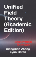 Unified Field Theory: Extraterrestrial Technology -- Academic Edition (2nd)
