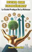 Devenir Libre Financièrement: Le Guide Pratique De La Richesse