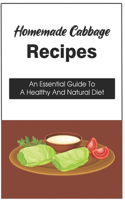 Homemade Cabbage Recipes: An Essential Guide To A Healthy And Natural Diet: How To Cook Delicious Cabbage Dishes At Home