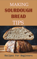 Making Sourdough Bread Tips: Recipes For Beginners: Making Bread From Sourdough