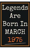 Legends Are Born in March 1975 Notebook: 45th Birthday Gift for Men Father / Presents For grandfather Colleagues Friends Perfect Gift For 45 Years Old of Being Awesome Born Journa