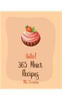 Hello! 365 Mixer Recipes: Best Mixer Cookbook Ever For Beginners [Bundt Cake Cookbooks, White Chocolate Cookbook, Mini Muffin Recipes, Mousse Recipe, Layer Cake Recipe, Pound(1 Mixer Recipes)