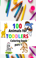 100 Animals for Toddlers Coloring Book: part 1 My First Big Book of Easy Educational Coloring Pages of Animals, Gift idea for baby boys, baby girls, birthdays or Christmas