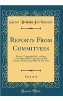 Reports From Committees, Vol. 6 of 10: Electric Telegraphs Bill, Lee River Conservancy Bill, Public Schools Bill; Session, 19 November 1967-31 July 1868 (Classic Reprint)