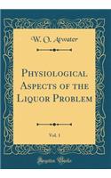 Physiological Aspects of the Liquor Problem, Vol. 1 (Classic Reprint)