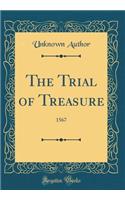 The Trial of Treasure: 1567 (Classic Reprint): 1567 (Classic Reprint)