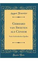 Gerhard Van Swieten ALS Censor: Nach Archivalischen Quellen (Classic Reprint)