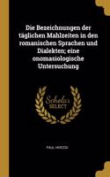 Die Bezeichnungen der täglichen Mahlzeiten in den romanischen Sprachen und Dialekten; eine onomasiologische Untersuchung