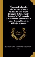 Johannes Brahms Im Briefwechsel Mit Karl Reinthaler, Max Bruch, Hermann Deiters, Friedr. Heimsoeth, Karl Reinecke, Ernst Rudorff, Bernhard Und Luise Scholz, Hrsg. Von Wilhelm Altmann