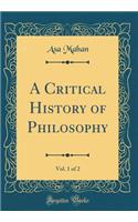 A Critical History of Philosophy, Vol. 1 of 2 (Classic Reprint)