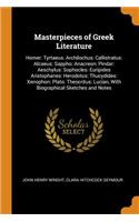 Masterpieces of Greek Literature: Homer: Tyrtaeus: Archilochus: Callistratus: Alcaeus: Sappho: Anacreon: Pindar: Aeschylus: Sophocles: Euripides Aristophanes: Herodotus: Thucydides: Xenophon: Plato: Theocritus: Lucian, with Biographical Sketches an