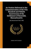 An Oration Delivered at the Commemoration of the Two Hundred and Fiftieth Anniversary of the Settlement of Haverhill, Massachusetts