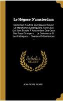 Négoce D'amsterdam: Contenant Tout Ce Que Doivent Savoir Le Marchands & Banquiers, Tant Ceux Qui Sont Établis À Amsterdam Que Ceux Des Pays Étrangers ... Le Commerce Et