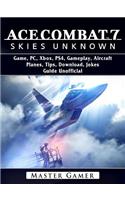 Ace Combat 7 Skies Unknown Game, Pc, Xbox, Ps4, Gameplay, Aircraft, Planes, Tips, Download, Jokes, Guide Unofficial