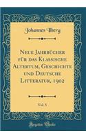 Neue JahrbÃ¼cher FÃ¼r Das Klassische Altertum, Geschichte Und Deutsche Litteratur, 1902, Vol. 5 (Classic Reprint)
