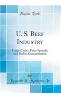 U. S. Beef Industry: Cattle Cycles, Price Spreads, and Packer Concentration (Classic Reprint)