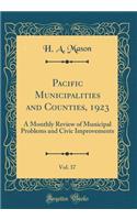 Pacific Municipalities and Counties, 1923, Vol. 37: A Monthly Review of Municipal Problems and Civic Improvements (Classic Reprint): A Monthly Review of Municipal Problems and Civic Improvements (Classic Reprint)