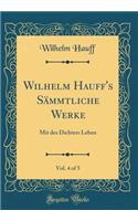 Wilhelm Hauff's Sämmtliche Werke, Vol. 4 of 5: Mit Des Dichters Leben (Classic Reprint)