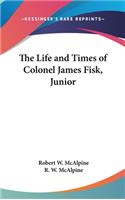 Life and Times of Colonel James Fisk, Junior