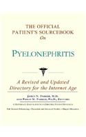 The Official Patient's Sourcebook on Pyelonephritis: A Revised and Updated Directory for the Internet Age
