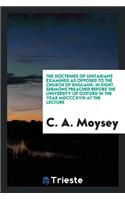 The Doctrines of Unitarians Examined as Opposed to the Church of England: In Eight Sermons Preached Before the University of Oxford in the Year MDCCCXVIII ..