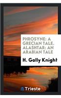Phrosyne: A Grecian Tale. Alashtar: An Arabian Tale