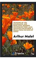 The Books of Job, Ecclesiastes, and Revelation, Rendered Into English Verse. Also, Solomon and His Bride. a Drama from the Song of Songs