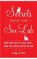 Secrets From The Sex Lab: From First Kiss to Last Gasp..How You Can Be Better in Bed