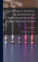 First Year at School, or, Blending of Kindergarten With Public School Work [microform]