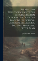 Staats- Und Rechtsgeschichte Der Schweizerischen Demokratien Oder Der Kantone Uri, Schwyz, Unterwalden, Glarus, Zug Und Appenzell, Erster Band