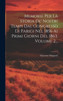 Memorie Per La Storia De' Nostri Tempi Dal Congresso Di Parigi Nel 1856 Ai Primi Giorni Del 1863, Volume 2...