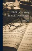 Ueber Johann Sebastian Bach