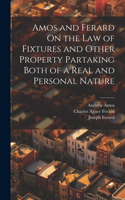 Amos and Ferard On the Law of Fixtures and Other Property Partaking Both of a Real and Personal Nature