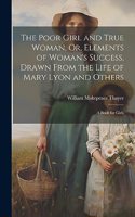 Poor Girl and True Woman, Or, Elements of Woman's Success, Drawn From the Life of Mary Lyon and Others