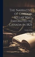 The Narrative of Gordon Sellar who Emigrated to Canada in 1825