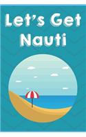 Let's Get Nauti: Nautical Ocean Beach Note Book and Journal with Beautiful Art Cover. Perfect for Writing, Deep Thoughts, Creative Thinking, Work Planning, Business 