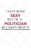 I Hate Being Sexy But I'm A Politician So I Can't Help It