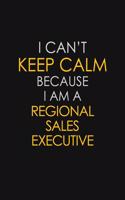 I Can't Keep Calm Because I Am A Regional Sales Executive
