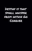 Destiny Is That Small Whisper From Within Go Conquer: A soft cover blank lined journal to jot down ideas, memories, goals, and anything else that comes to mind.